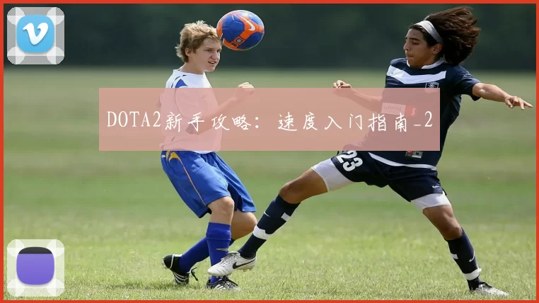 DOTA2新手攻略：速度入门指南_2