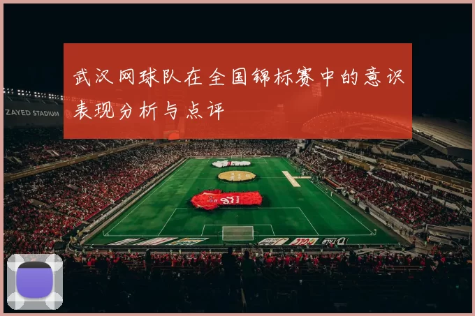 武汉网球队在全国锦标赛中的意识表现分析与点评